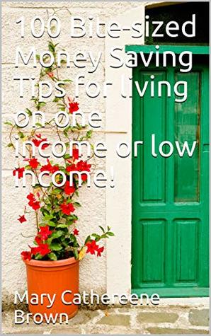 [483e5] *R.e.a.d~ ~O.n.l.i.n.e# 100 Bite-sized Money Saving Tips for living on one income or low income! - Mary Cathereene Brown #PDF^