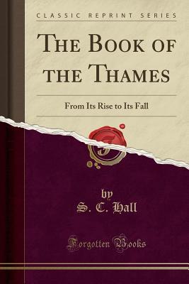 [b7aaa] #Read@ #Online^ The Book of the Thames: From Its Rise to Its Fall (Classic Reprint) - Mrs. S.C. Hall *e.P.u.b^
