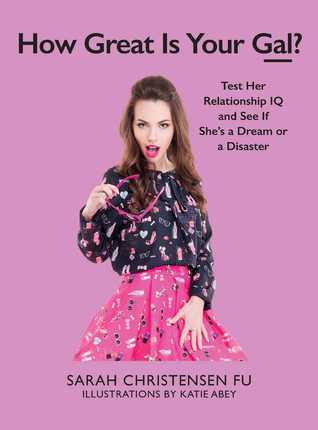 [81f69] ~F.u.l.l.! *D.o.w.n.l.o.a.d@ How Great Is Your Gal?: Test Her Relationship IQ and See If She's a Dream or a Disaster - Sarah Christensen Fu @PDF#