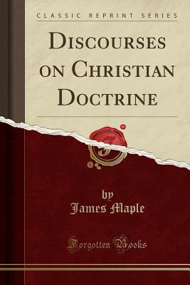 [f9220] %Read% Discourses on Christian Doctrine (Classic Reprint) - James Maple %e.P.u.b#