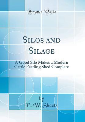 cd7ff] !D.o.w.n.l.o.a.d! Silos and Silage: A Good Silo Makes a Modern Cattle Feeding Shed Complete (Classic Reprint) - E.W. Sheets @e.P.u.b*