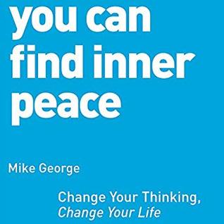 [b3dca] *R.e.a.d! !O.n.l.i.n.e! You Can Find Inner Peace: Change Your Thinking, Change Your Life - Mike George ~ePub~