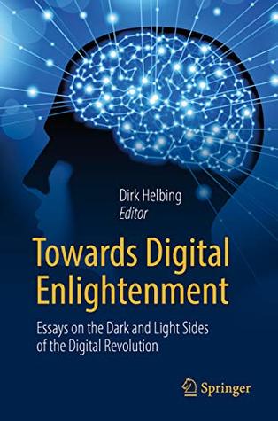 [0ae85] !R.e.a.d% Towards Digital Enlightenment: Essays on the Dark and Light Sides of the Digital Revolution - Dirk Helbing @e.P.u.b~
