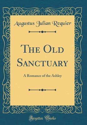 [bb9a2] *Download# The Old Sanctuary: A Romance of the Ashley (Classic Reprint) - Augustus Julian Requier !ePub*