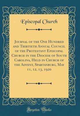 [6cdb6] *R.e.a.d^ ~O.n.l.i.n.e^ Journal of the One Hundred and Thirtieth Annual Council of the Protestant Episcopal Church in the Diocese of South Carolina, Held in Church of the Advent, Spartanburg, May 11, 12, 13, 1920 (Classic Reprint) - Episcopal Church !ePub^