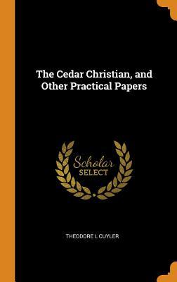 [caff0] *R.e.a.d^ %O.n.l.i.n.e~ The Cedar Christian, and Other Practical Papers - Theodore L Cuyler #PDF*