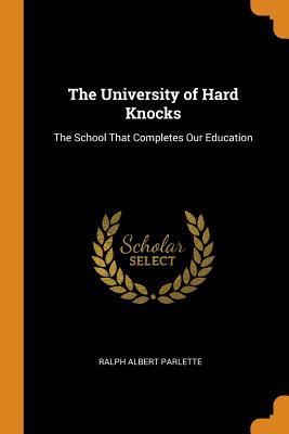 f88cf] ^D.o.w.n.l.o.a.d@ The University of Hard Knocks: The School That Completes Our Education - Ralph Albert Parlette ^e.P.u.b~