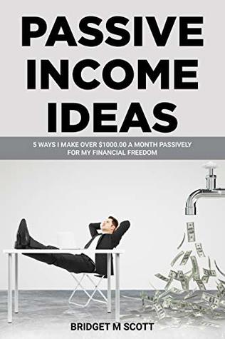 [bd95d] #R.e.a.d^ PASSIVE INCOME IDEAS: 5 ways I make over $1,000.00 a month passively for my financial freedom - Bridget M Scott @PDF%