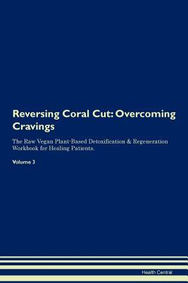 [f1561] @Read~ %Online@ Reversing Coral Cut: Overcoming Cravings The Raw Vegan Plant-Based Detoxification & Regeneration Workbook for Healing Patients. Volume 3 - Health Central @e.P.u.b@