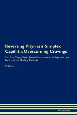 [3b8b8] @Read@ Reversing Pityriasis Simplex Capillitii: Overcoming Cravings The Raw Vegan Plant-Based Detoxification & Regeneration Workbook for Healing Patients.Volume 3 - Health Central *e.P.u.b!