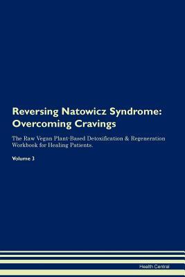 [f962a] %R.e.a.d! Reversing Natowicz Syndrome: Overcoming Cravings The Raw Vegan Plant-Based Detoxification & Regeneration Workbook for Healing Patients.Volume 3 - Health Central %e.P.u.b#