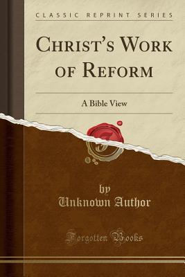 [201e0] ~Read% Christ's Work of Reform: A Bible View (Classic Reprint) - Unknown *P.D.F%