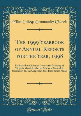 [00180] ~R.e.a.d* The 1999 Yearbook of Annual Reports for the Year, 1998: Dedicated in Christian Love to the Memory of Virginia Myrtle Ledbetter Matlock, Samuel R. Shomaker, Sr., Al Carpenter, Jane Beth Smith Miller (Classic Reprint) - Ellon College Community Church #ePub*