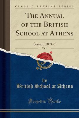 [7c9db] ~Read* The Annual of the British School at Athens, Vol. 1: Session 1894-5 (Classic Reprint) - British School at Athens ^ePub%
