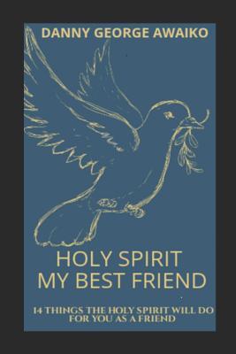 83d5e] !D.o.w.n.l.o.a.d@ Holy Spirit My Best Friend: 14 Things the Holy Spirit Will Do for You as a Friend - DANNY GEORGE AWAIKO ^ePub%