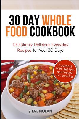 [2cf87] %Download~ 30 Day Whole Food Cookbook: 100 Simply Delicious Everyday Recipes for Your 30 Days - Steve Nolan %e.P.u.b%