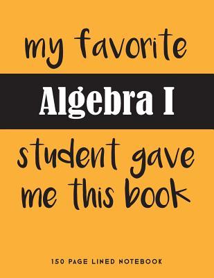 [abb50] ~Full! ~Download~ My Favorite Algebra I Student Gave Me This Book: 150 Page Lined Notebook -  !P.D.F*