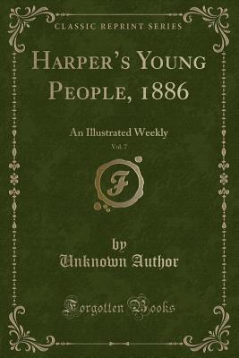 [8205f] ~F.u.l.l.* %D.o.w.n.l.o.a.d! Harper's Young People, 1886, Vol. 7: An Illustrated Weekly (Classic Reprint) - Unknown ~PDF#