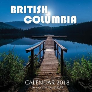 [17218] %R.e.a.d^ ~O.n.l.i.n.e% BRITISH COLUMBIA Calendar 2018: 16 Month Calendar - Paul Jenson ~ePub*