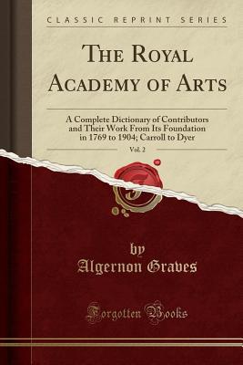 [c5ed2] @Read* The Royal Academy of Arts, Vol. 2: A Complete Dictionary of Contributors and Their Work from Its Foundation in 1769 to 1904; Carroll to Dyer (Classic Reprint) - Algernon Graves %PDF~