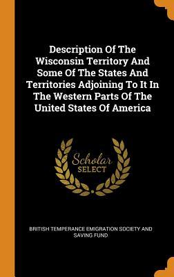 [b09cb] *R.e.a.d* !O.n.l.i.n.e# Description of the Wisconsin Territory and Some of the States and Territories Adjoining to It in the Western Parts of the United States of America - British Temperance Emigration Society an !e.P.u.b#