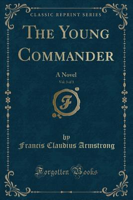 [b0ae5] @Read! ~Online@ The Young Commander, Vol. 3 of 3: A Novel (Classic Reprint) - Francis Claudius Armstrong !e.P.u.b^
