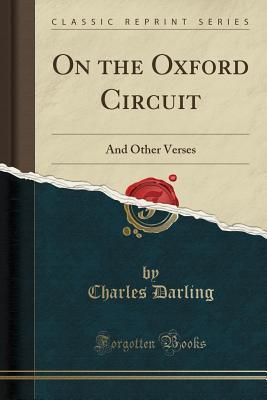 [61d08] ^F.u.l.l.% ^D.o.w.n.l.o.a.d@ On the Oxford Circuit: And Other Verses (Classic Reprint) - Charles John Darling ~e.P.u.b@