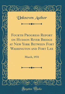 [83804] ~F.u.l.l.! ~D.o.w.n.l.o.a.d^ Fourth Progress Report on Hudson River Bridge at New York Between Fort Washington and Fort Lee: March, 1931 (Classic Reprint) - Unknown @e.P.u.b%