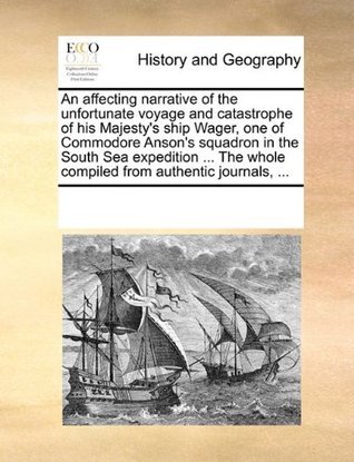 [0ba82] #Full* #Download# An affecting narrative of the unfortunate voyage and catastrophe of his Majesty's ship Wager, one of Commodore Anson's squadron in the South Sea whole compiled from authentic journals. - See Notes Multiple Contributors @e.P.u.b!