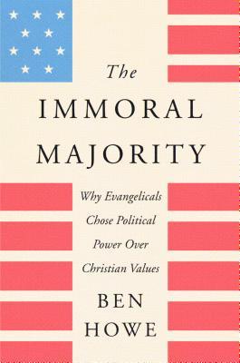 [1a04e] %R.e.a.d! The Immoral Majority: Why Evangelicals Chose Political Power Over Christian Values - Ben Howe !e.P.u.b^