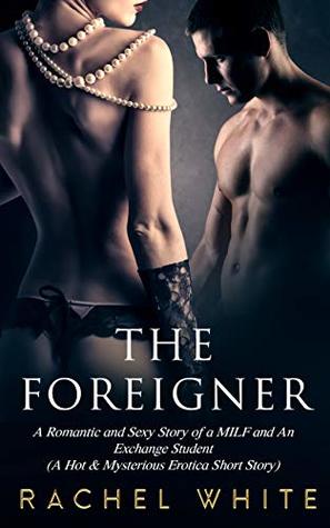 30d48] ^D.o.w.n.l.o.a.d* The Foreigner: A Romantic and Sexy Story of a MILF and An Exchange Student (A Hot & Mysterious Erotica Short Story) (Erotica Short Stories Book 12) - Rachel White *ePub~
