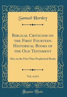 [aec19] ~R.e.a.d^ ^O.n.l.i.n.e% Biblical Criticism on the First Fourteen Historical Books of the Old Testament, Vol. 4 of 4: Also on the First Nine Prophetical Books (Classic Reprint) - Samuel Horsley @ePub!