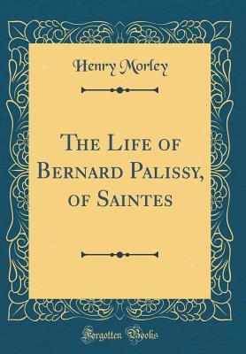[c938e] !Full! #Download* The Life of Bernard Palissy, of Saintes (Classic Reprint) - Henry Morley !PDF!