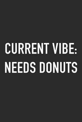 [3ccf8] ~Full* ^Download* Current Vibe: Needs Donuts: A 6x9 Inch Matte Softcover Journal Notebook with 120 Blank Lined Pages and a Funny Foodie Chef Cover Slogan -  ~e.P.u.b!