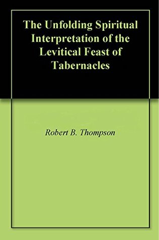 [b03df] #Read@ The Unfolding Spiritual Interpretation of the Levitical Feast of Tabernacles - Robert B. Thompson ^e.P.u.b~