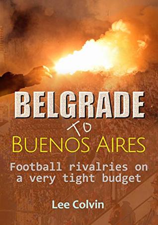 [e606f] %Full~ ^Download% Belgrade to Buenos Aires – Football rivalries on a very tight budget - Lee Colvin *e.P.u.b^