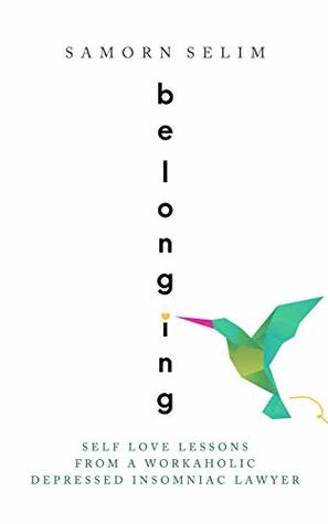 [ff853] *Read~ ^Online~ Belonging: Self Love Lessons From A Workaholic Depressed Insomniac Lawyer - Samorn Selim #P.D.F^
