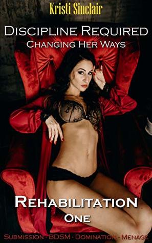 [cb6bb] #R.e.a.d% Discipline Required: Changing Her Ways (Rehabilitation Book 1) - Kristi Sinclair ^e.P.u.b*