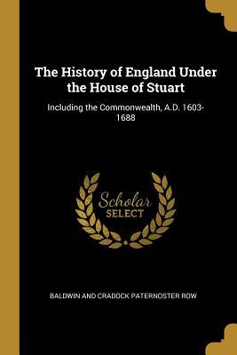 [1affa] *R.e.a.d~ The History of England Under the House of Stuart: Including the Commonwealth, A.D. 1603-1688 - Baldwin and Cradock Paternoster Row #PDF@