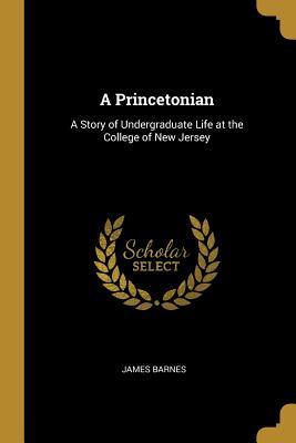 [6cb6f] *Read^ *Online^ A Princetonian: A Story of Undergraduate Life at the College of New Jersey - James Barnes !P.D.F#