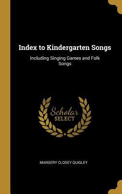 [2a9b6] %Read^ Index to Kindergarten Songs: Including Singing Games and Folk Songs - Margery Closey Quigley *P.D.F%