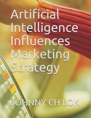 [c79b7] @Download# Artificial Intelligence Influences Marketing Strategy - Johnny C.H. Lok @ePub@