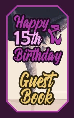 [07a78] #Read~ *Online! Happy 15th Birthday Guest Book: 15 Fifteenth Fifteen Artistic Dance Lovers Ballet Celebration Message Logbook for Visitors Family and Friends to Write in Comments & Best Wishes Gift Log (Birth Day Guestbook) - G Makarova %P.D.F^