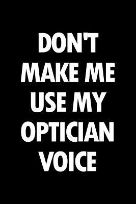 [7ca0b] *R.e.a.d^ Don't Make Me Use My Optician Voice: Blank Lined Novelty Office Humor Themed Notebook to Write In: With a Practical and Versatile Wide Rule Interior -  !ePub%
