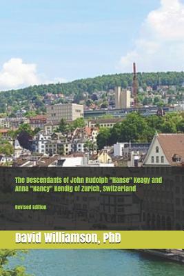 [3f04d] *R.e.a.d^ The Descendants of John Rudolph Hanse Keagy and Anna Nancy Kendig of Zurich, Switzerland - David Williamson @ePub@