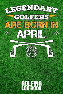 [cecc2] *Full# ~Download@ Legendary Golfers Are Born in April: Golfing Log Book - B Irdie ^ePub!