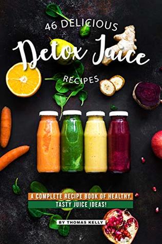 [06d8a] !Read@ 46 Delicious Detox Juice Recipes: A Complete Recipe Book of Healthy, Tasty Juice Ideas! - Thomas Kelly #PDF#