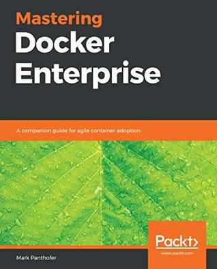 [57e4a] ^R.e.a.d^ Mastering Docker Enterprise: A companion guide for agile container adoption - Mark Panthofer ^e.P.u.b*