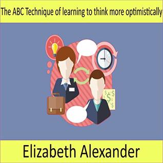 [e8c05] @Read~ ~Online^ The ABC Technique of learning to think more optimistically - Elizabeth Alexander ~e.P.u.b@