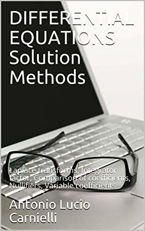 [901b0] !Read! DIFFERENTIAL EQUATIONS Solution Methods: Laplace transforms, Integrator factor, Comparison of coefficients, Nullifiers, Variable coefficients - Antonio Lucio Carnielli ~ePub%